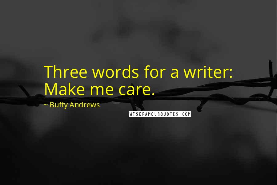 Buffy Andrews Quotes: Three words for a writer: Make me care.