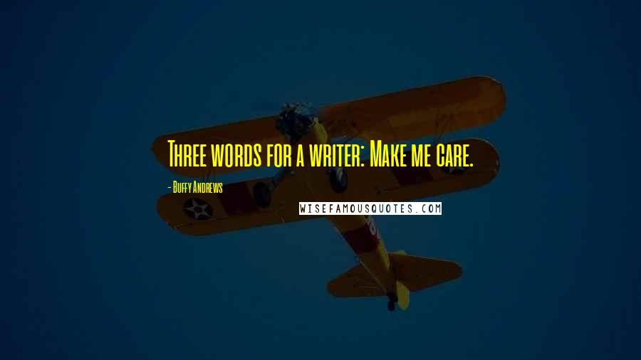 Buffy Andrews Quotes: Three words for a writer: Make me care.