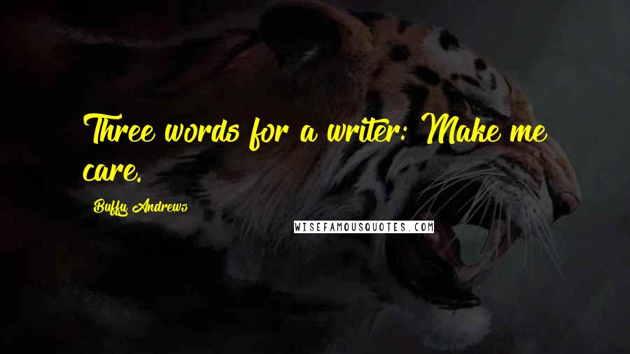 Buffy Andrews Quotes: Three words for a writer: Make me care.
