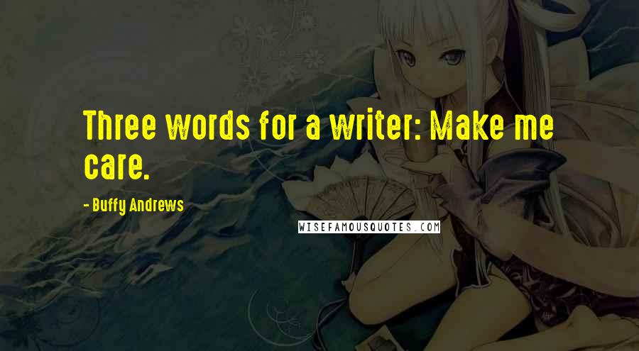 Buffy Andrews Quotes: Three words for a writer: Make me care.