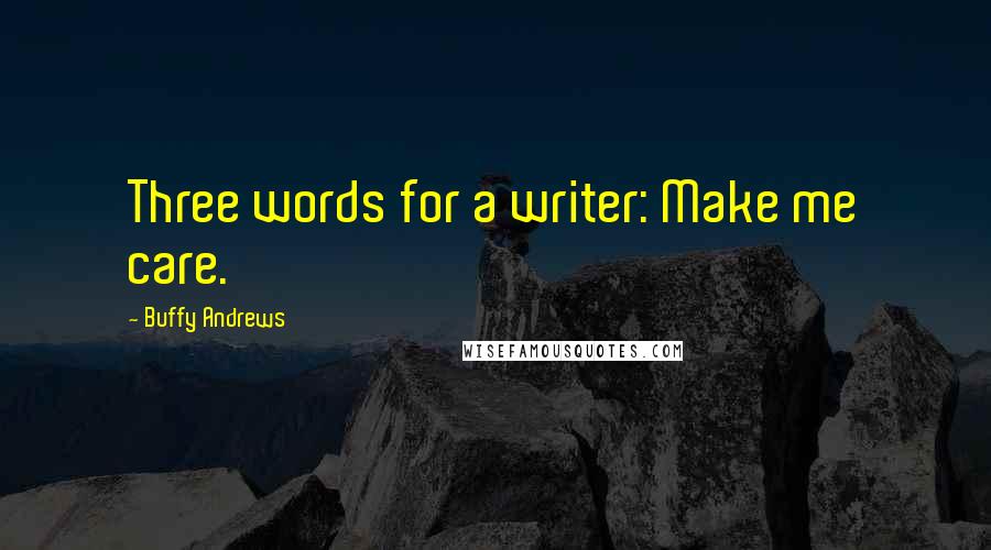 Buffy Andrews Quotes: Three words for a writer: Make me care.