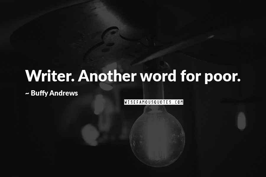 Buffy Andrews Quotes: Writer. Another word for poor.