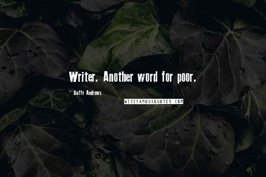 Buffy Andrews Quotes: Writer. Another word for poor.