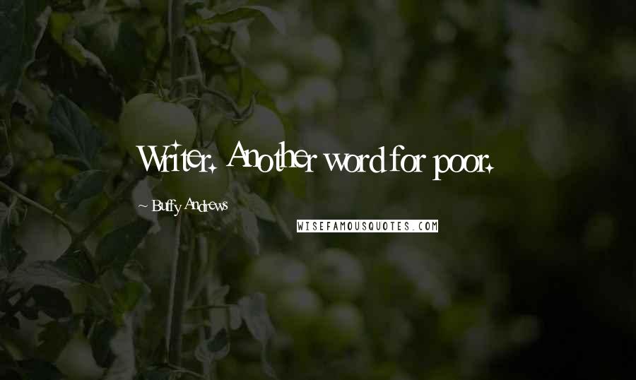 Buffy Andrews Quotes: Writer. Another word for poor.