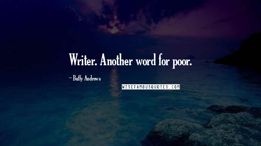 Buffy Andrews Quotes: Writer. Another word for poor.