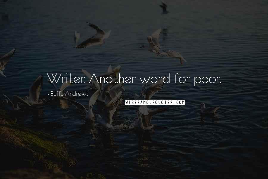 Buffy Andrews Quotes: Writer. Another word for poor.