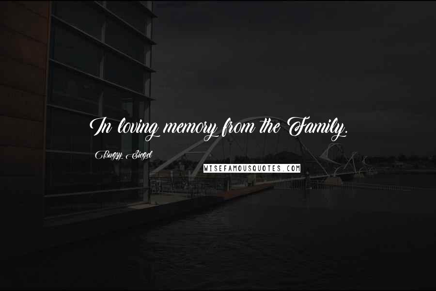 Bugsy Siegel Quotes: In loving memory from the Family.