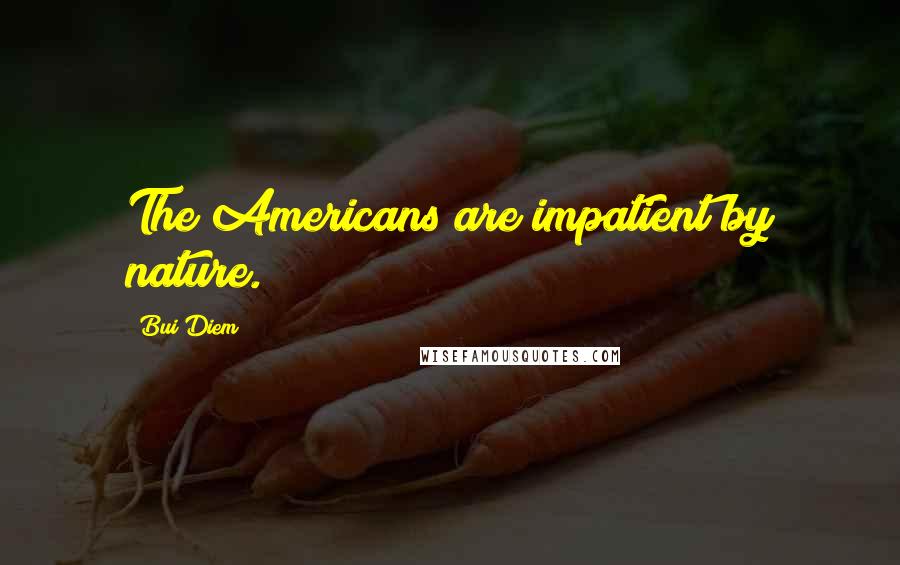 Bui Diem Quotes: The Americans are impatient by nature.