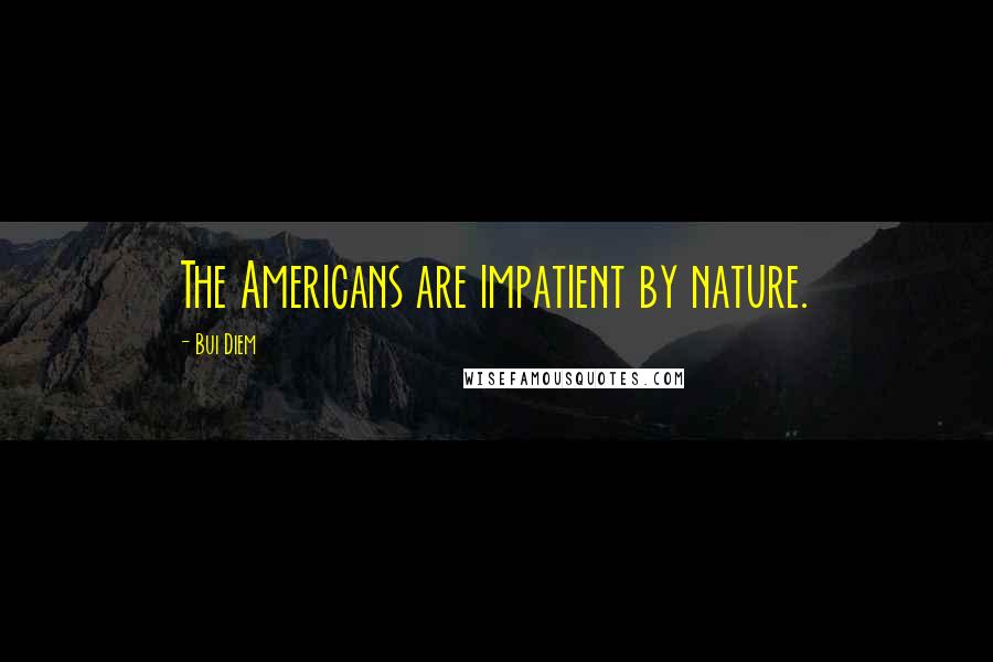 Bui Diem Quotes: The Americans are impatient by nature.