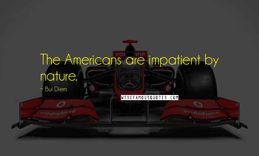 Bui Diem Quotes: The Americans are impatient by nature.