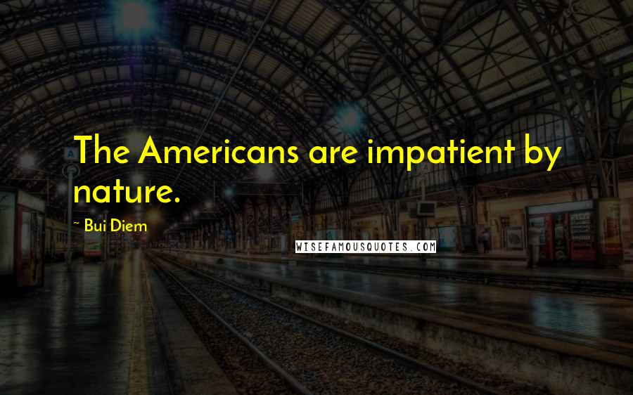Bui Diem Quotes: The Americans are impatient by nature.
