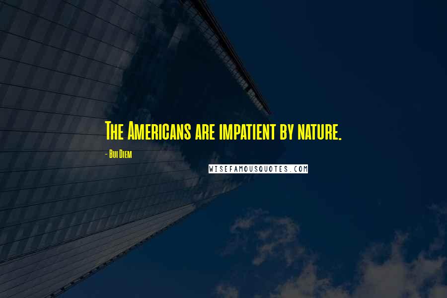Bui Diem Quotes: The Americans are impatient by nature.
