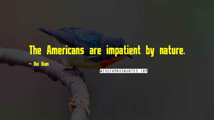 Bui Diem Quotes: The Americans are impatient by nature.