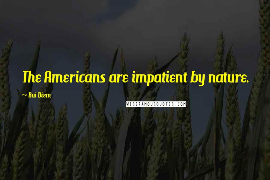 Bui Diem Quotes: The Americans are impatient by nature.