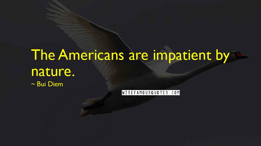 Bui Diem Quotes: The Americans are impatient by nature.