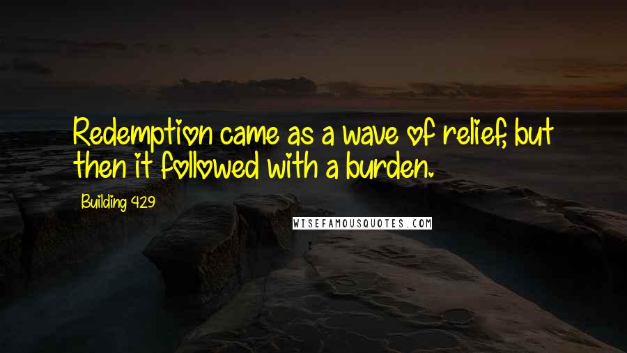 Building 429 Quotes: Redemption came as a wave of relief, but then it followed with a burden.