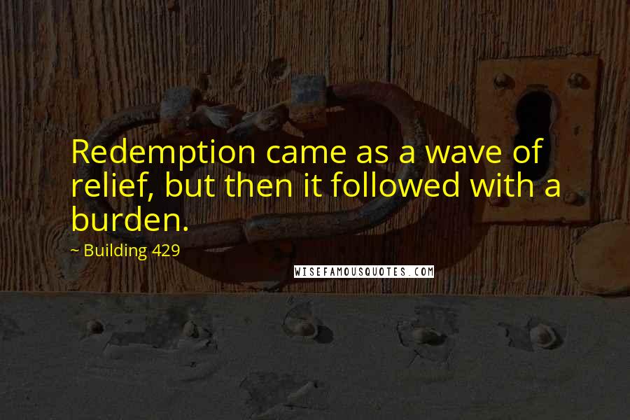 Building 429 Quotes: Redemption came as a wave of relief, but then it followed with a burden.