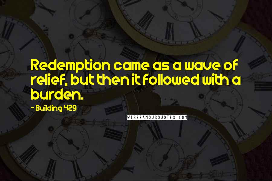 Building 429 Quotes: Redemption came as a wave of relief, but then it followed with a burden.