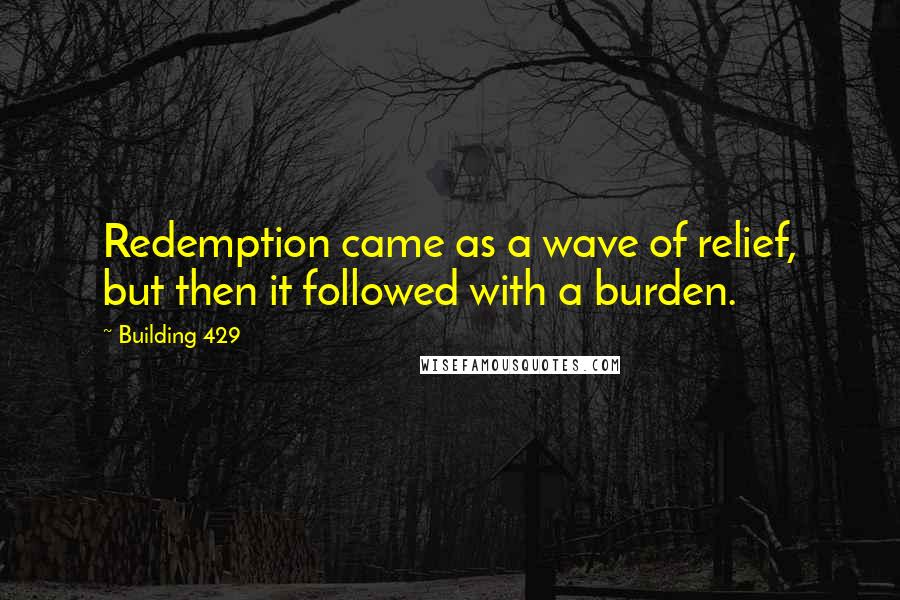 Building 429 Quotes: Redemption came as a wave of relief, but then it followed with a burden.