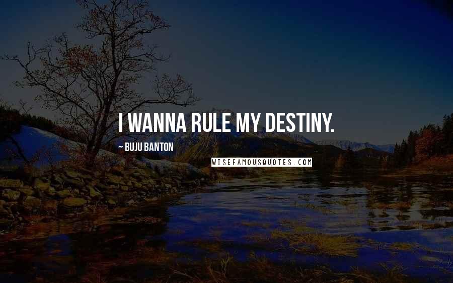 Buju Banton Quotes: I wanna rule my destiny.