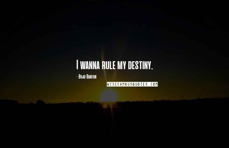 Buju Banton Quotes: I wanna rule my destiny.