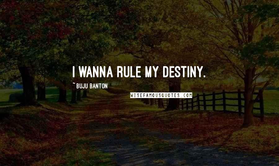 Buju Banton Quotes: I wanna rule my destiny.