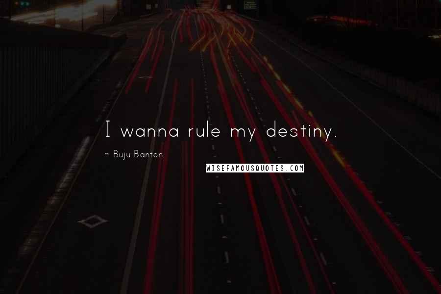 Buju Banton Quotes: I wanna rule my destiny.