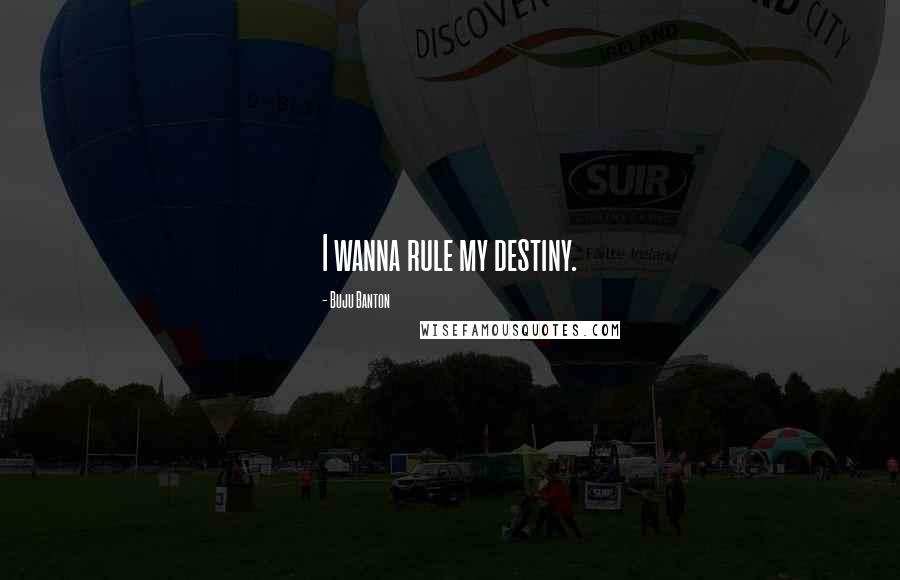 Buju Banton Quotes: I wanna rule my destiny.