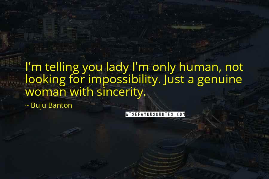 Buju Banton Quotes: I'm telling you lady I'm only human, not looking for impossibility. Just a genuine woman with sincerity.