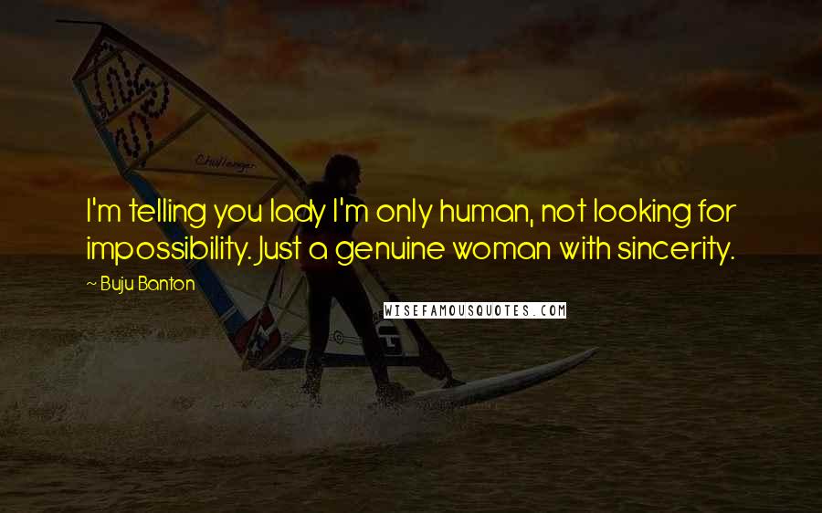Buju Banton Quotes: I'm telling you lady I'm only human, not looking for impossibility. Just a genuine woman with sincerity.