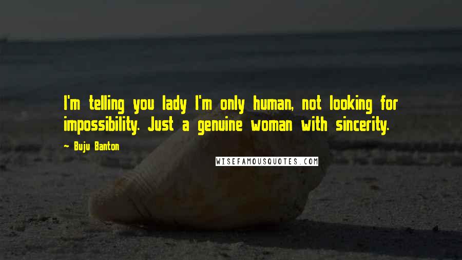 Buju Banton Quotes: I'm telling you lady I'm only human, not looking for impossibility. Just a genuine woman with sincerity.