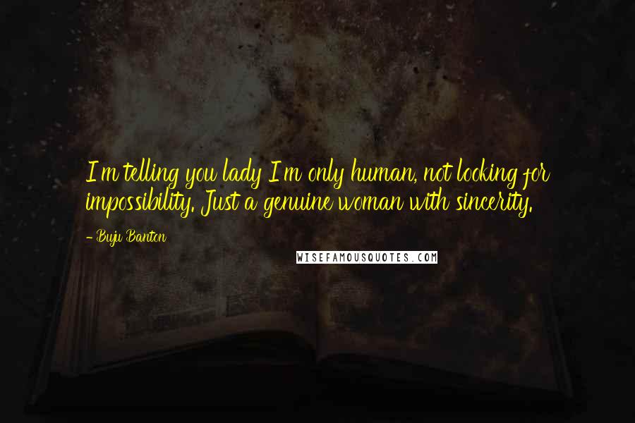 Buju Banton Quotes: I'm telling you lady I'm only human, not looking for impossibility. Just a genuine woman with sincerity.