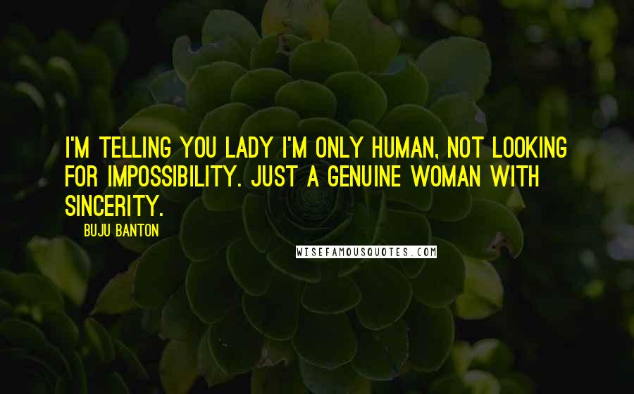 Buju Banton Quotes: I'm telling you lady I'm only human, not looking for impossibility. Just a genuine woman with sincerity.