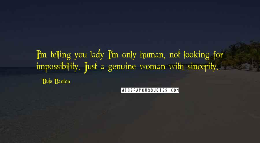 Buju Banton Quotes: I'm telling you lady I'm only human, not looking for impossibility. Just a genuine woman with sincerity.