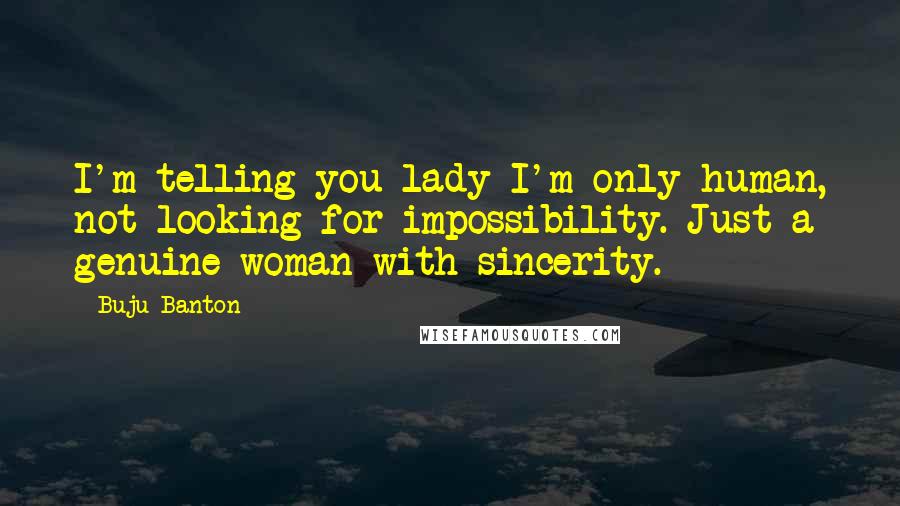 Buju Banton Quotes: I'm telling you lady I'm only human, not looking for impossibility. Just a genuine woman with sincerity.