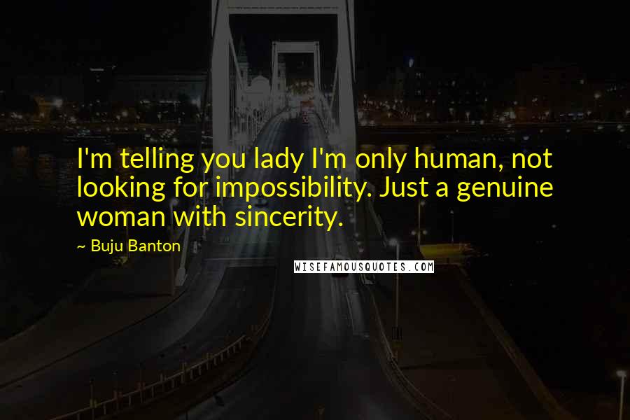 Buju Banton Quotes: I'm telling you lady I'm only human, not looking for impossibility. Just a genuine woman with sincerity.