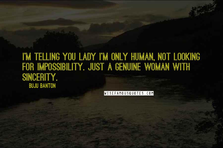 Buju Banton Quotes: I'm telling you lady I'm only human, not looking for impossibility. Just a genuine woman with sincerity.