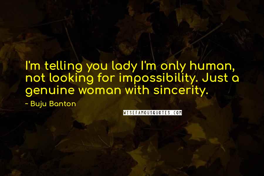 Buju Banton Quotes: I'm telling you lady I'm only human, not looking for impossibility. Just a genuine woman with sincerity.