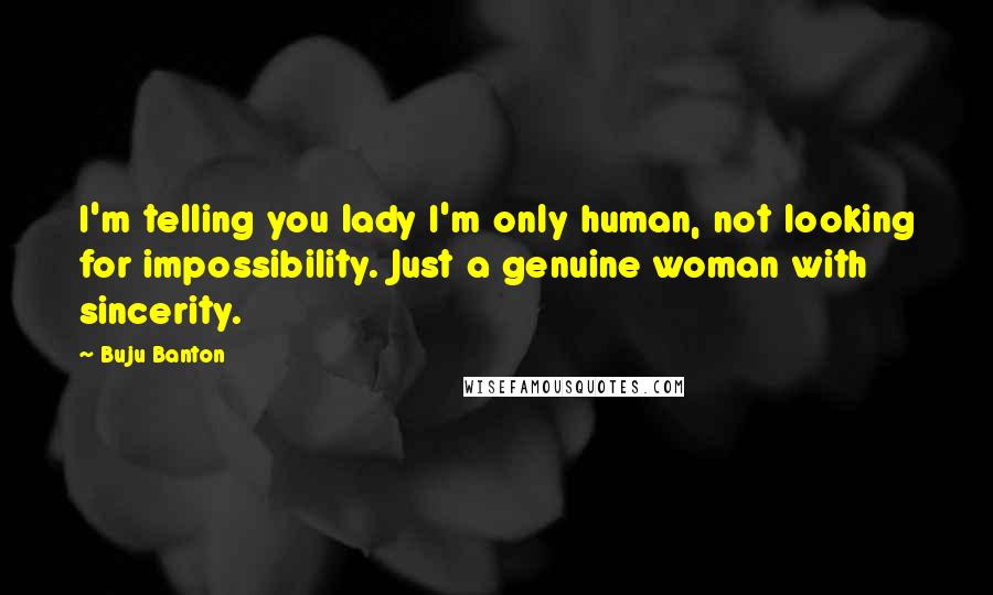 Buju Banton Quotes: I'm telling you lady I'm only human, not looking for impossibility. Just a genuine woman with sincerity.