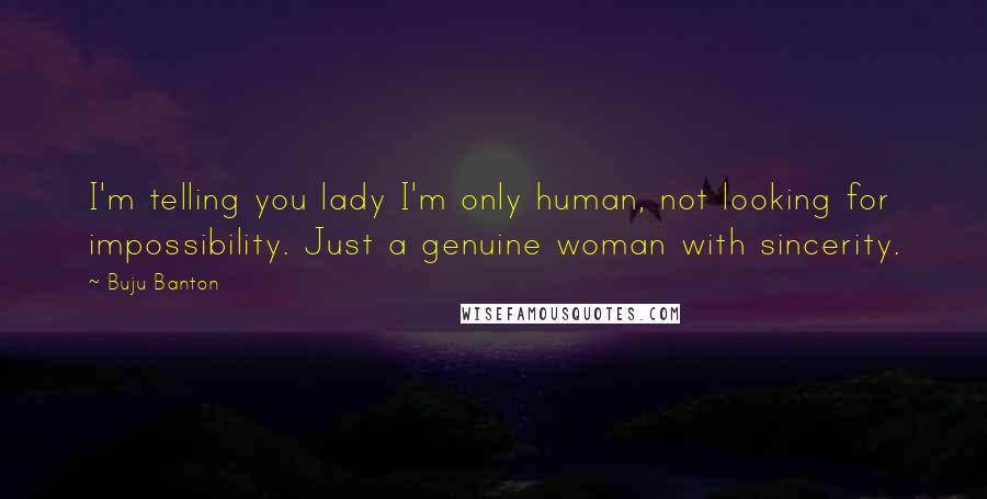 Buju Banton Quotes: I'm telling you lady I'm only human, not looking for impossibility. Just a genuine woman with sincerity.