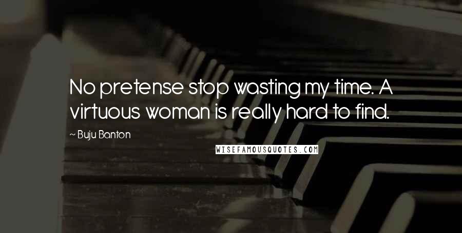 Buju Banton Quotes: No pretense stop wasting my time. A virtuous woman is really hard to find.