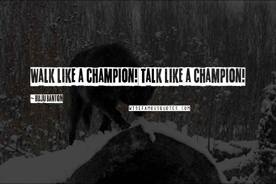 Buju Banton Quotes: Walk like a champion! Talk like a champion!