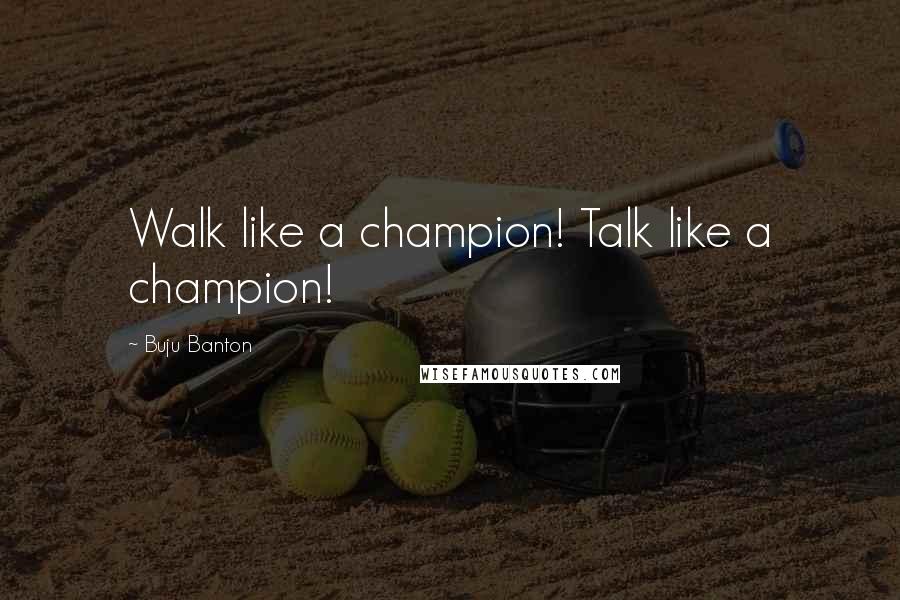 Buju Banton Quotes: Walk like a champion! Talk like a champion!