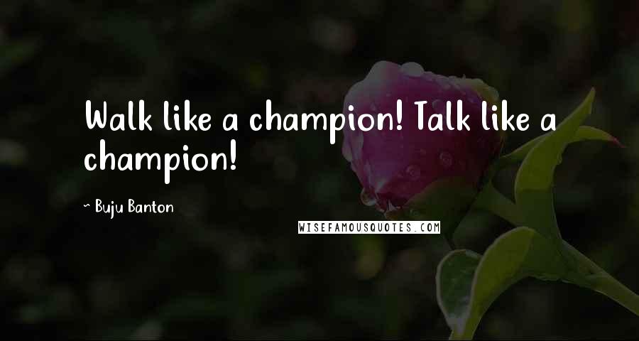 Buju Banton Quotes: Walk like a champion! Talk like a champion!