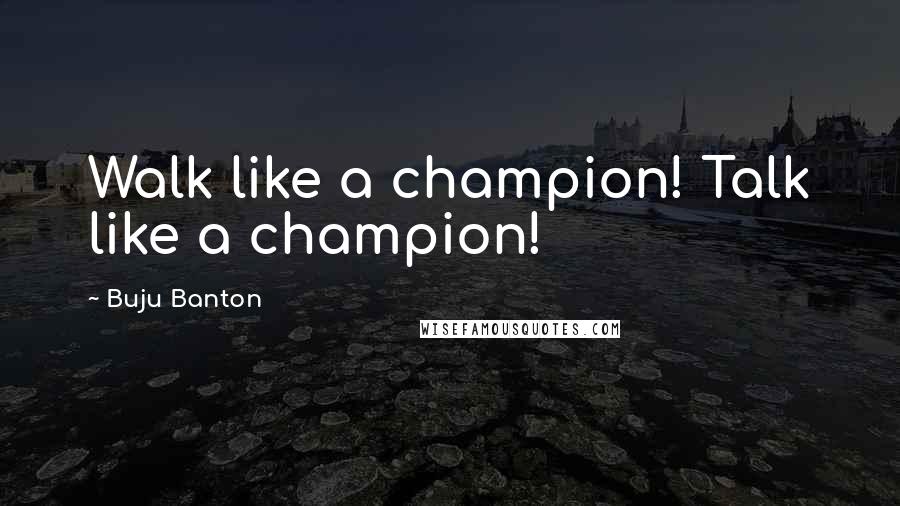 Buju Banton Quotes: Walk like a champion! Talk like a champion!