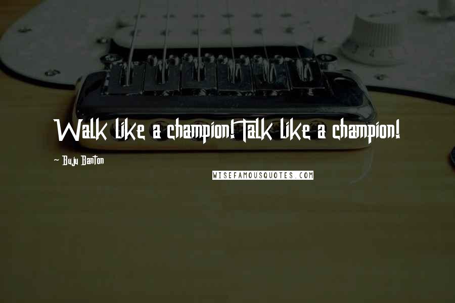 Buju Banton Quotes: Walk like a champion! Talk like a champion!