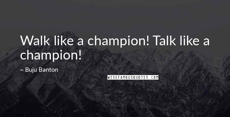 Buju Banton Quotes: Walk like a champion! Talk like a champion!