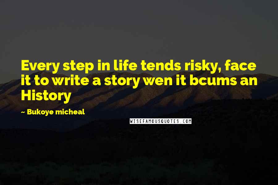 Bukoye Micheal Quotes: Every step in life tends risky, face it to write a story wen it bcums an History