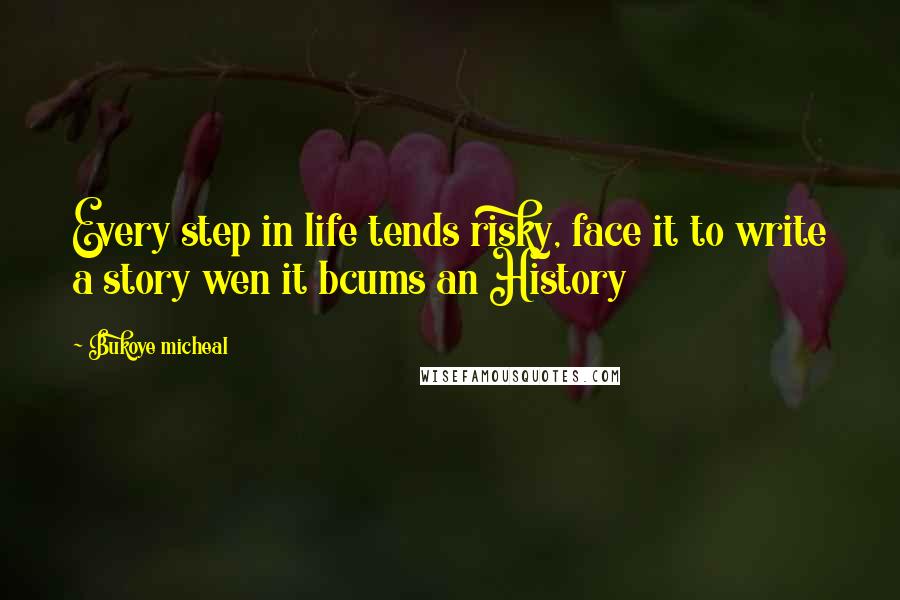 Bukoye Micheal Quotes: Every step in life tends risky, face it to write a story wen it bcums an History