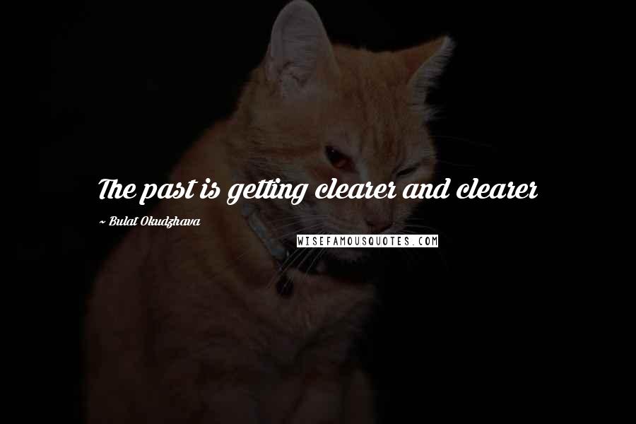 Bulat Okudzhava Quotes: The past is getting clearer and clearer